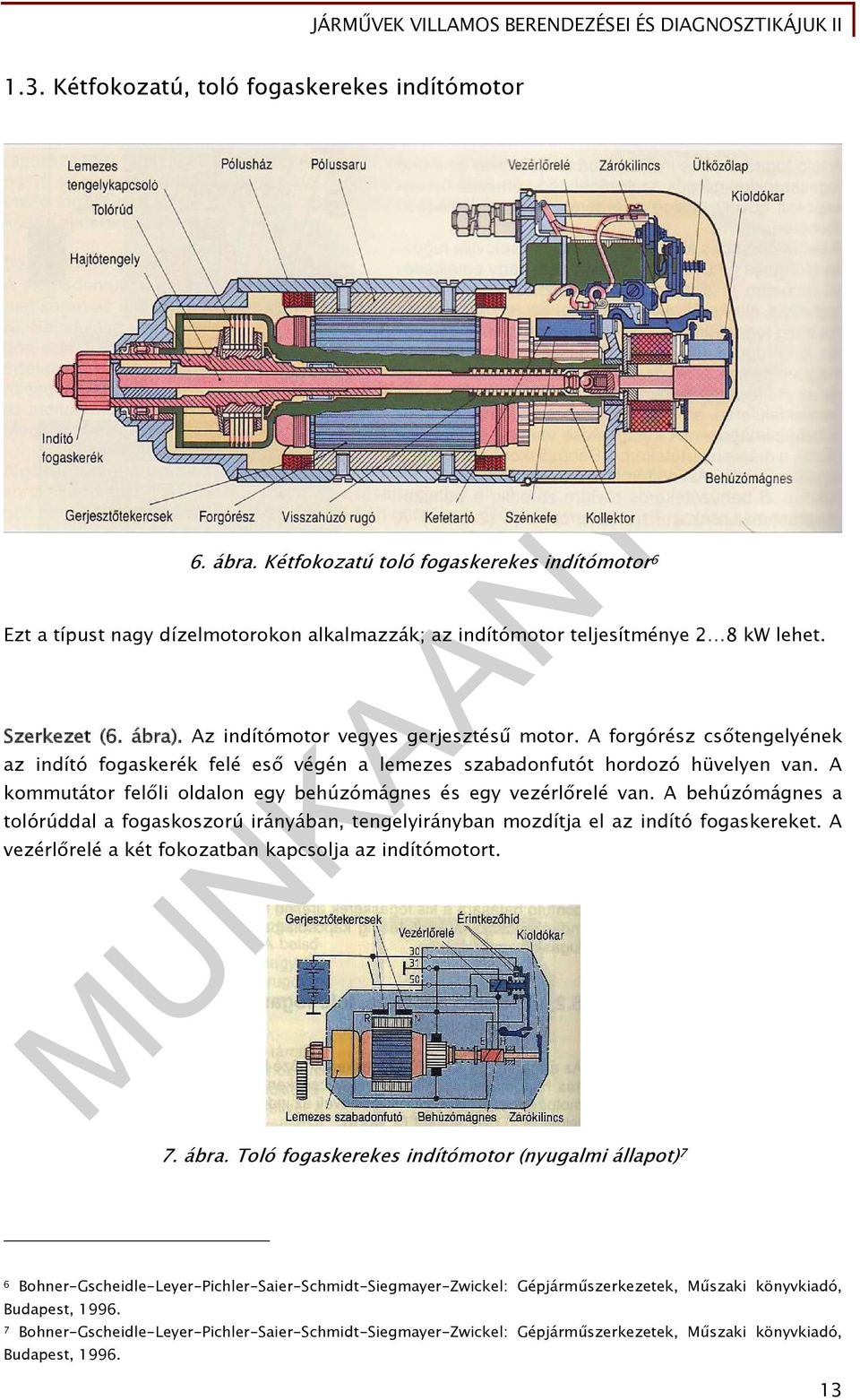 A kommutátor felőli oldalon egy behúzómágnes és egy vezérlőrelé van. A behúzómágnes a tolórúddal a fogaskoszorú irányában, tengelyirányban mozdítja el az indító fogaskereket.