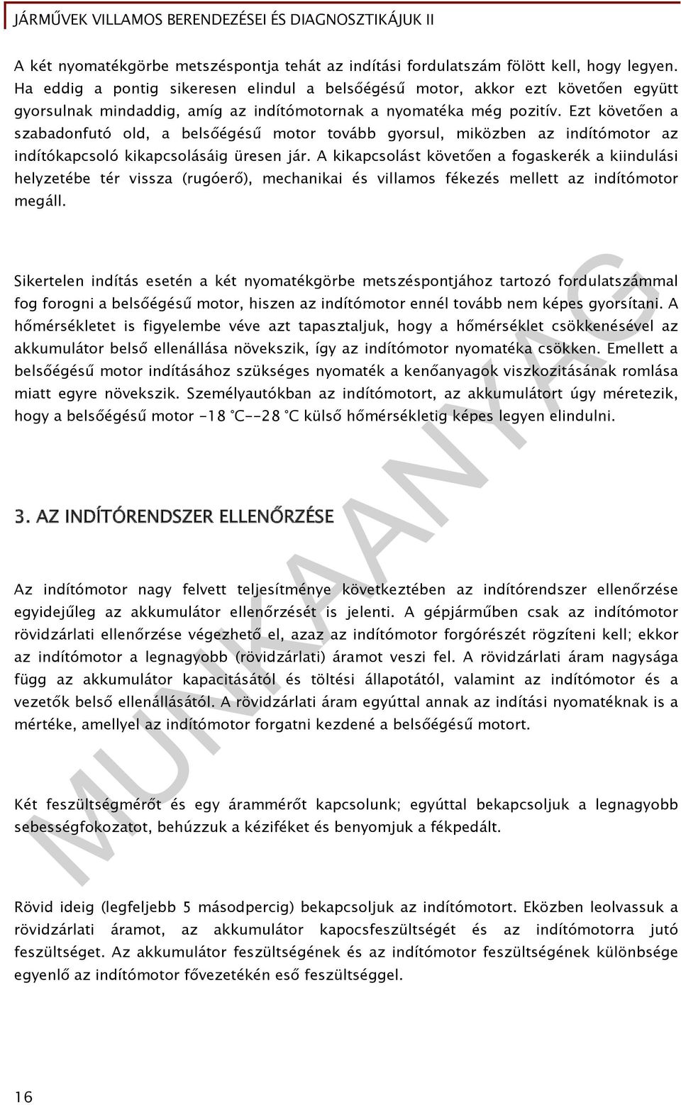 Ezt követően a szabadonfutó old, a belsőégésű motor tovább gyorsul, miközben az indítómotor az indítókapcsoló kikapcsolásáig üresen jár.