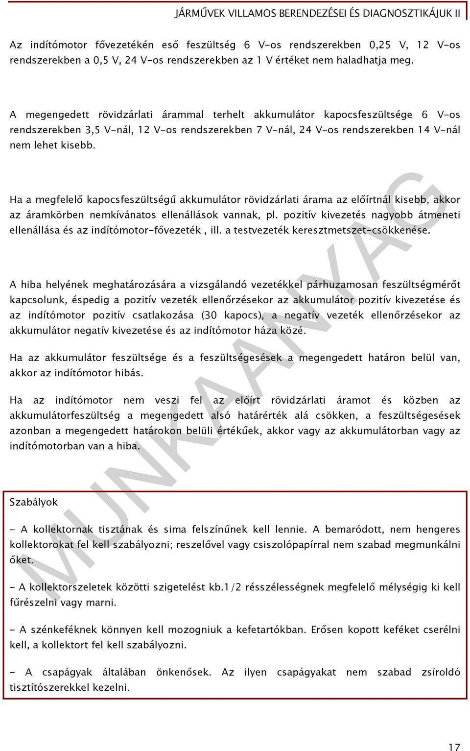 Ha a megfelelő kapocsfeszültségű akkumulátor rövidzárlati árama az előírtnál kisebb, akkor az áramkörben nemkívánatos ellenállások vannak, pl.
