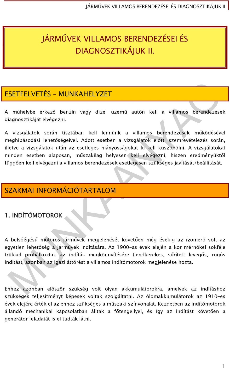 Adott esetben a vizsgálatok előtti szemrevételezés során, illetve a vizsgálatok után az esetleges hiányosságokat ki kell küszöbölni.