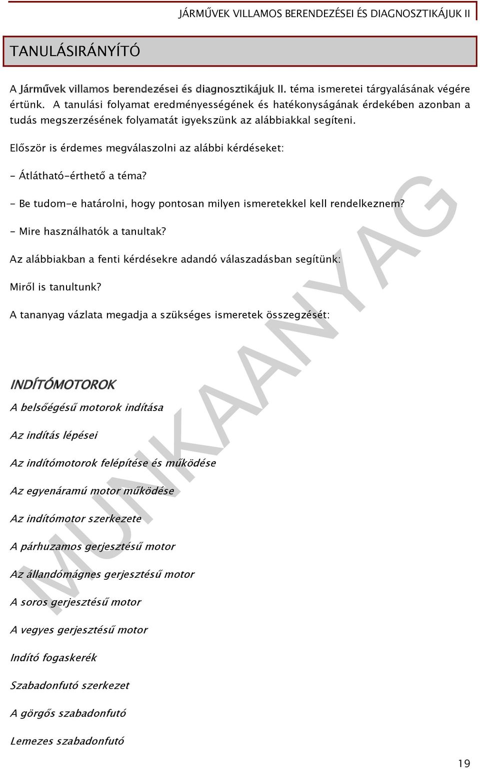 Először is érdemes megválaszolni az alábbi kérdéseket: - Átlátható-érthető a téma? - Be tudom-e határolni, hogy pontosan milyen ismeretekkel kell rendelkeznem? - Mire használhatók a tanultak?