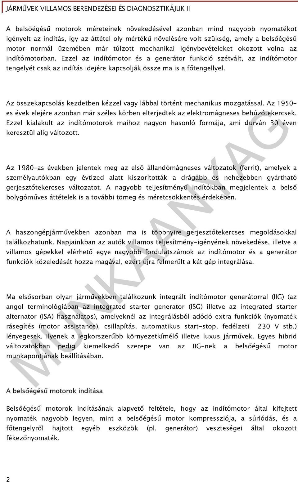 Ezzel az indítómotor és a generátor funkció szétvált, az indítómotor tengelyét csak az indítás idejére kapcsolják össze ma is a főtengellyel.