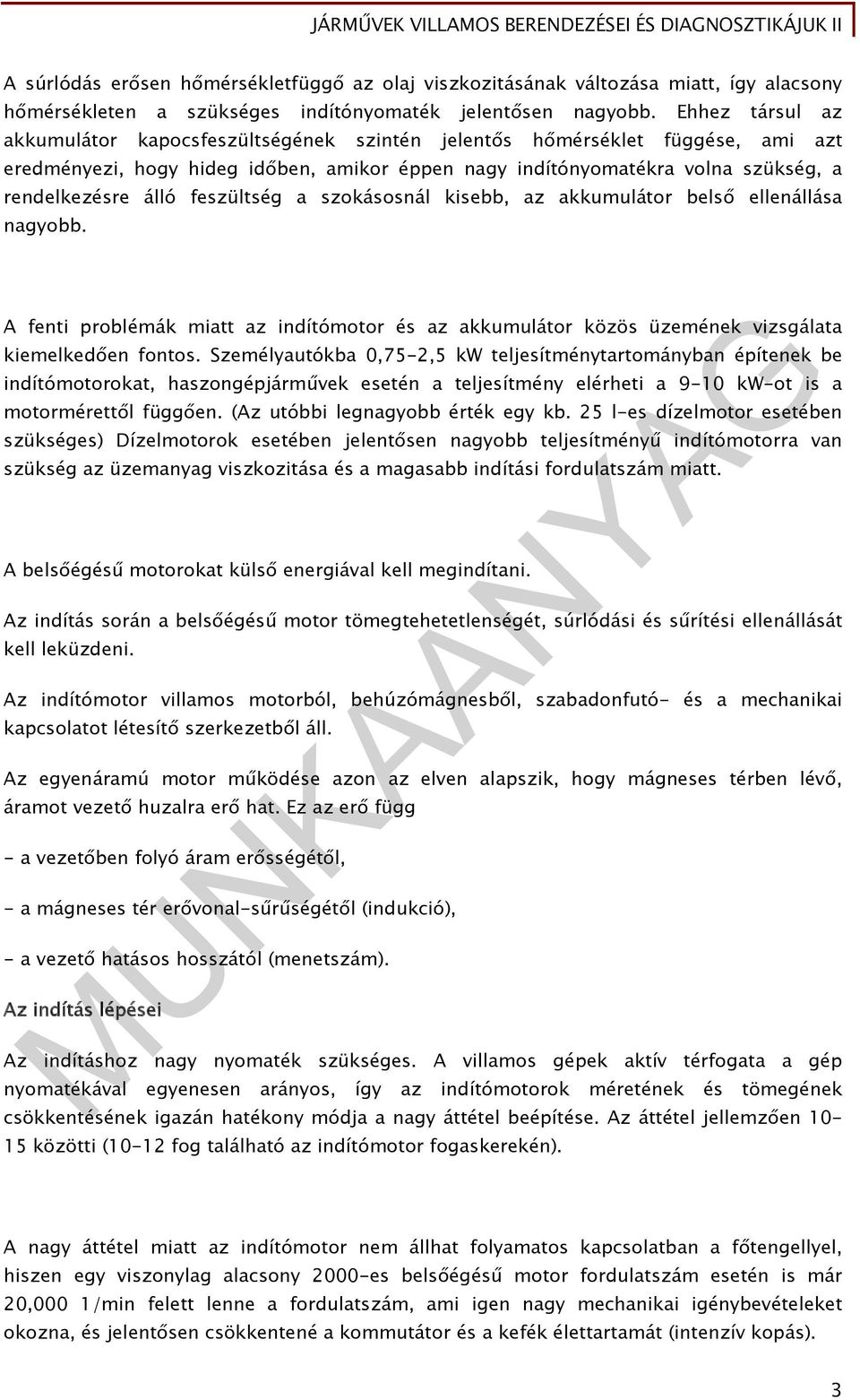 feszültség a szokásosnál kisebb, az akkumulátor belső ellenállása nagyobb. A fenti problémák miatt az indítómotor és az akkumulátor közös üzemének vizsgálata kiemelkedően fontos.