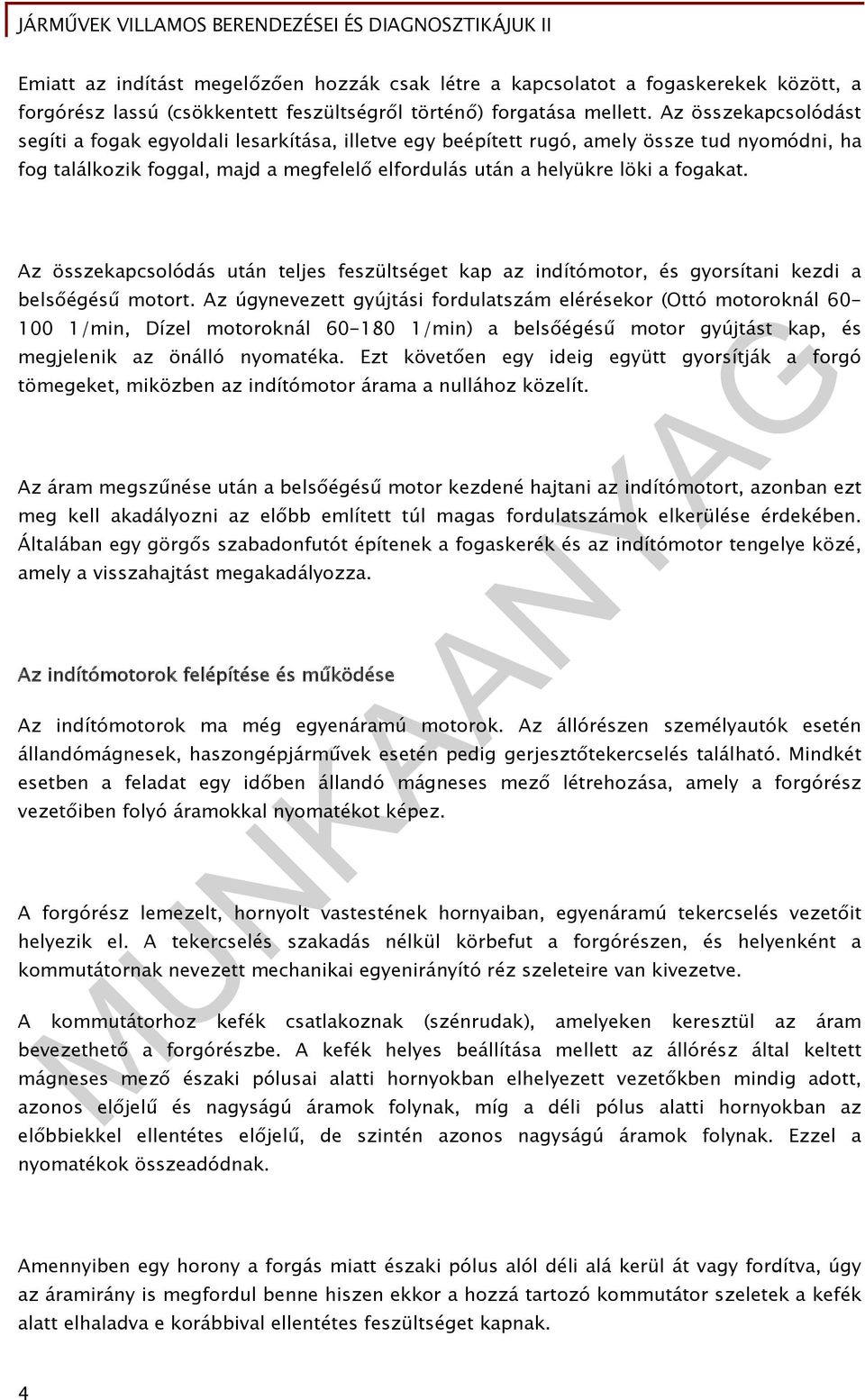 Az összekapcsolódás után teljes feszültséget kap az indítómotor, és gyorsítani kezdi a belsőégésű motort.