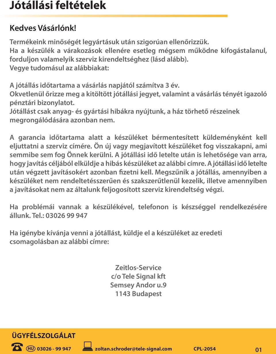 Vegye tudomásul az alábbiakat: A jótállás időtartama a vásárlás napjától számítva 3 év. Okvetlenül őrizze meg a kitöltött jótállási jegyet, valamint a vásárlás tényét igazoló pénztári bizonylatot.