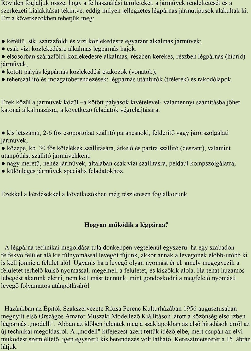 alkalmas, részben kerekes, részben légpárnás (hibrid) járművek; kötött pályás légpárnás közlekedési eszközök (vonatok); teherszállító és mozgatóberendezések: légpárnás utánfutók (trélerek) és