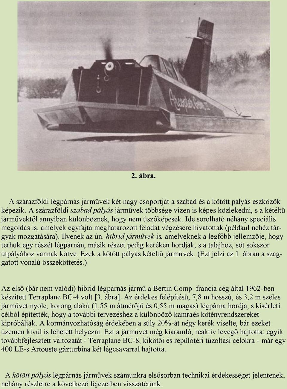 Ide sorolható néhány speciális megoldás is, amelyek egyfajta meghatározott feladat végzésére hivatottak (például nehéz tárgyak mozgatására). Ilyenek az ún.