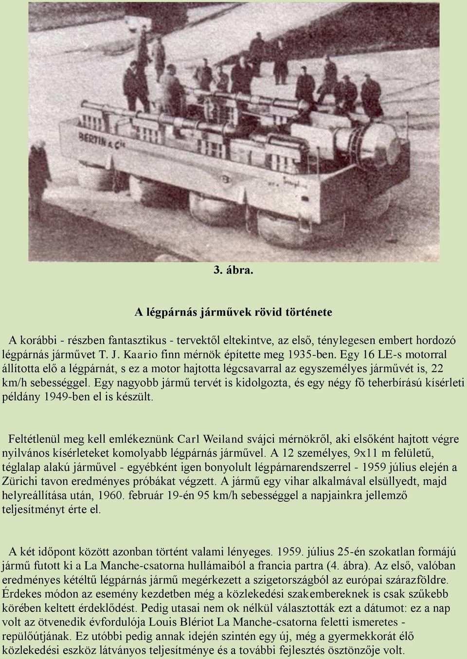 Egy nagyobb jármű tervét is kidolgozta, és egy négy fő teherbírású kísérleti példány 1949-ben el is készült.