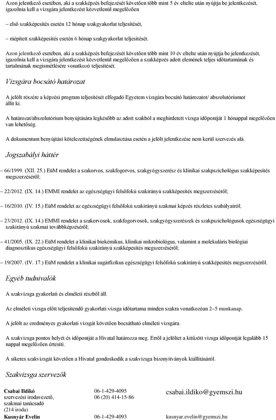 Azon jelentkező esetében, aki a szakképzés befejezését követően több mint 10 év eltelte után nyújtja be jelentkezését, igazolnia kell a vizsgára jelentkezést közvetlenül megelőzően a szakképzés adott