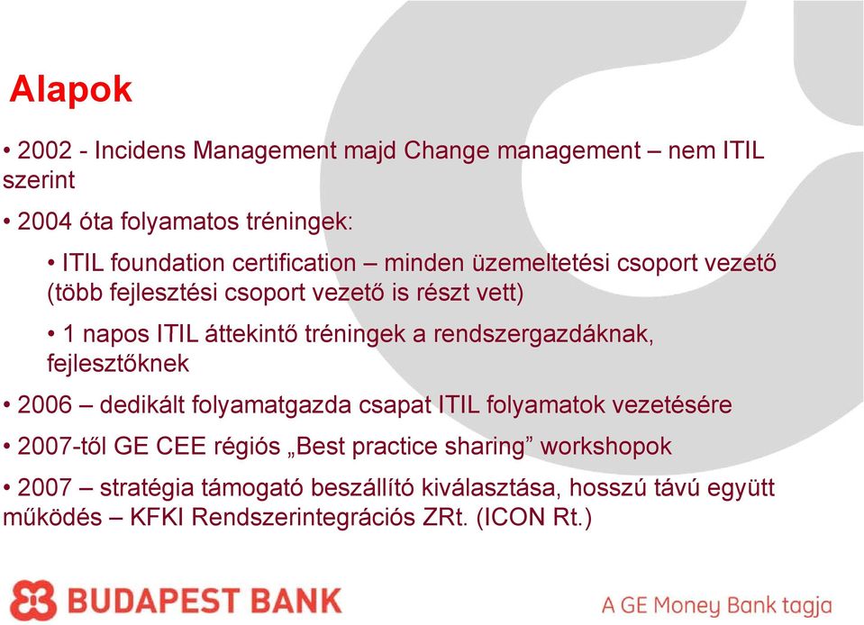 rendszergazdáknak, fejlesztőknek 2006 dedikált folyamatgazda csapat ITIL folyamatok vezetésére 2007-től GE CEE régiós Best practice