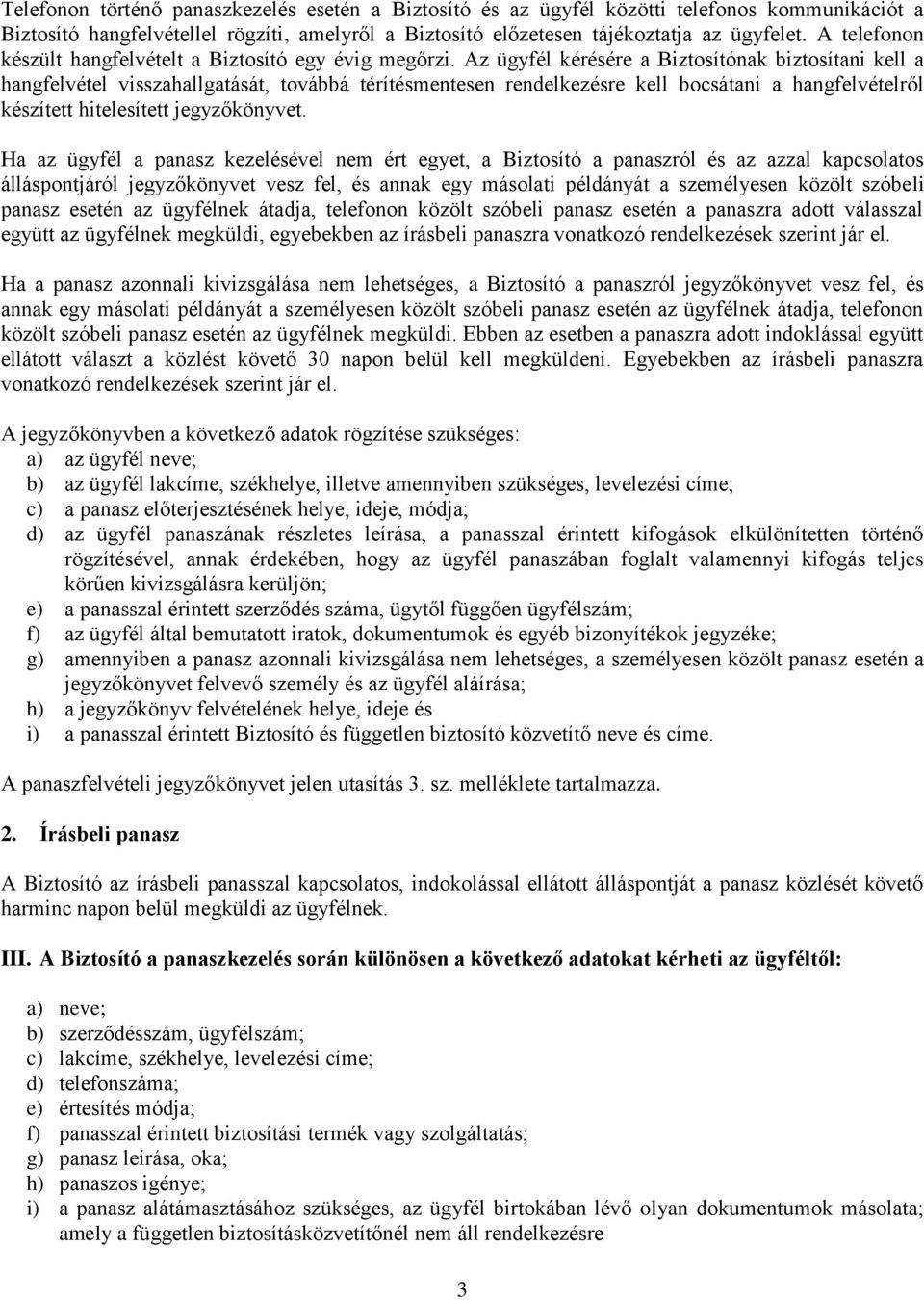 Az ügyfél kérésére a Biztosítónak biztosítani kell a hangfelvétel visszahallgatását, továbbá térítésmentesen rendelkezésre kell bocsátani a hangfelvételről készített hitelesített jegyzőkönyvet.