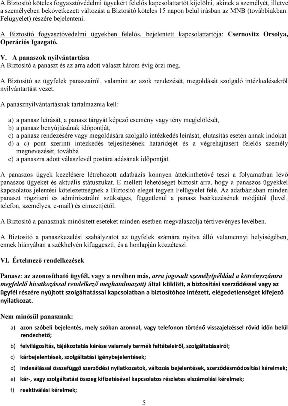 A panaszok nyilvántartása A Biztosító a panaszt és az arra adott választ három évig őrzi meg.