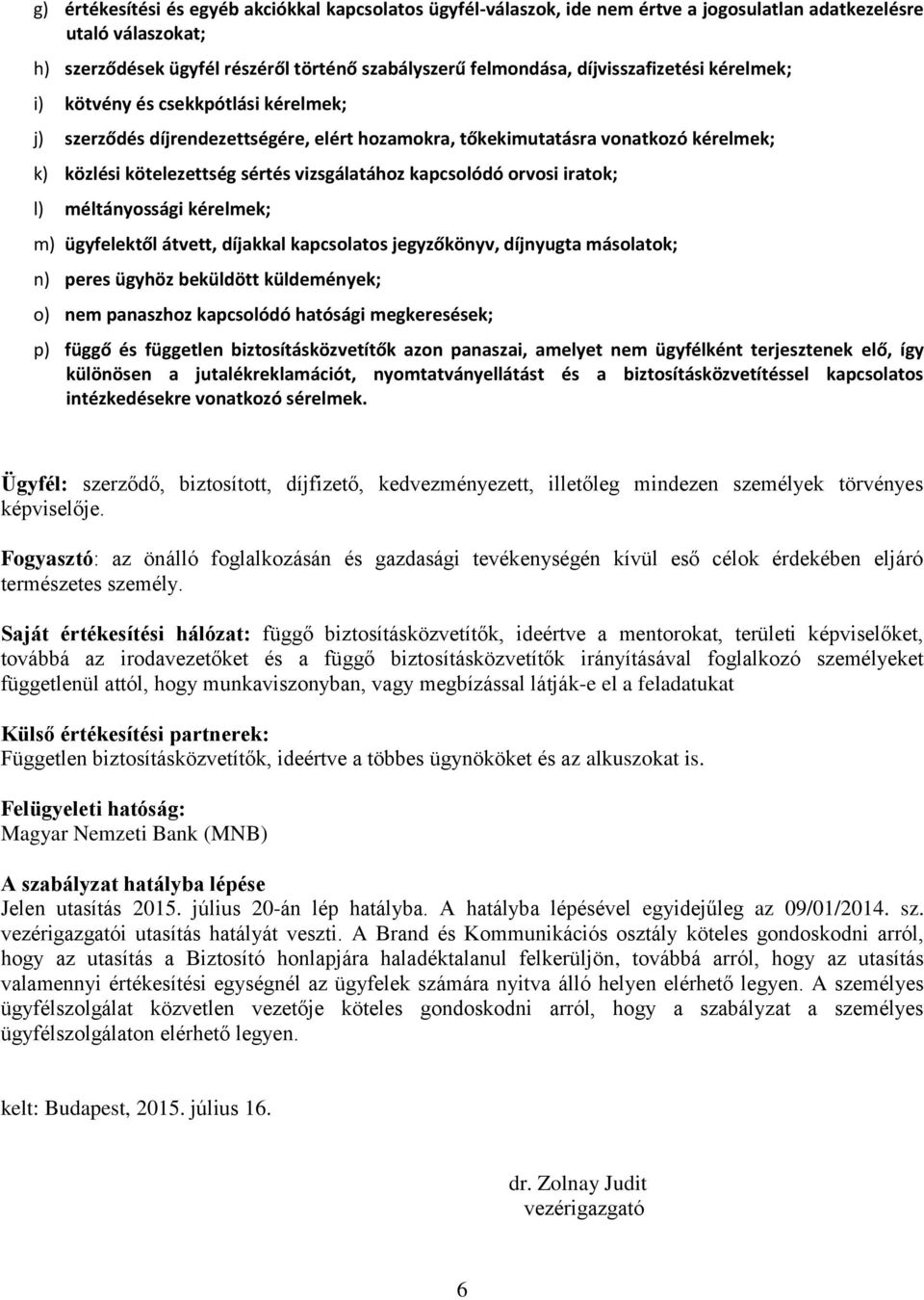 kapcsolódó orvosi iratok; l) méltányossági kérelmek; m) ügyfelektől átvett, díjakkal kapcsolatos jegyzőkönyv, díjnyugta másolatok; n) peres ügyhöz beküldött küldemények; o) nem panaszhoz kapcsolódó