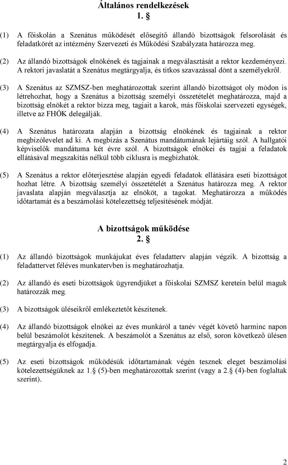 (3) A Szenátus az SZMSZ-ben meghatározottak szerint állandó bizottságot oly módon is létrehozhat, hogy a Szenátus a bizottság személyi összetételét meghatározza, majd a bizottság elnökét a rektor