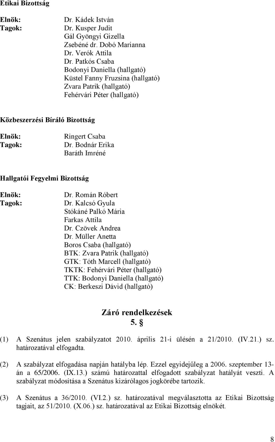 Bodnár Erika Baráth Imréné Hallgatói Fegyelmi Bizottság Dr. Román Róbert Dr. Kalcsó Gyula Stókáné Palkó Mária Farkas Attila Dr. Czövek Andrea Dr.