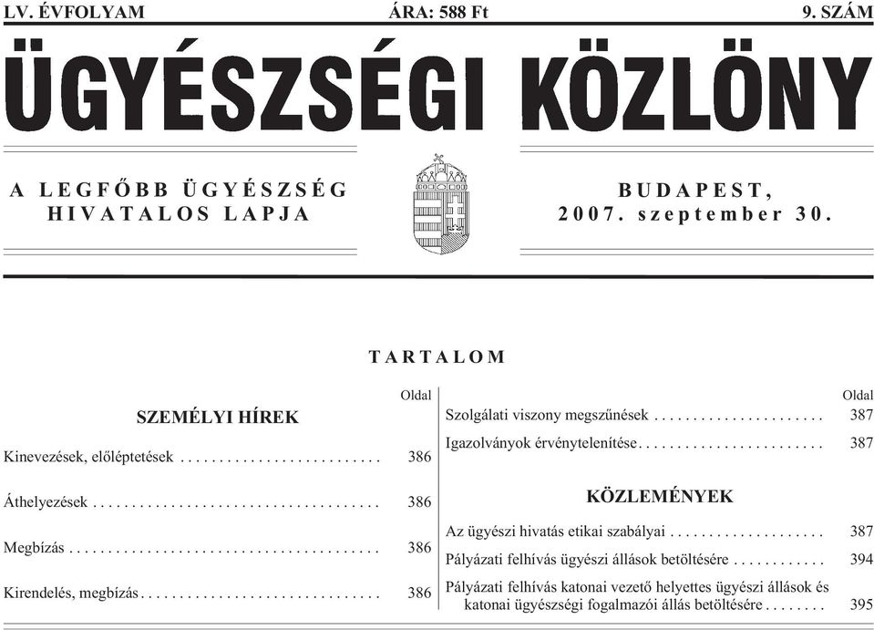 ... 386 Oldal Szolgálati viszony megszûnések... 387 Igazolványok érvénytelenítése.... 387 KÖZLEMÉNYEK Az ügyészi hivatás etikai szabályai.