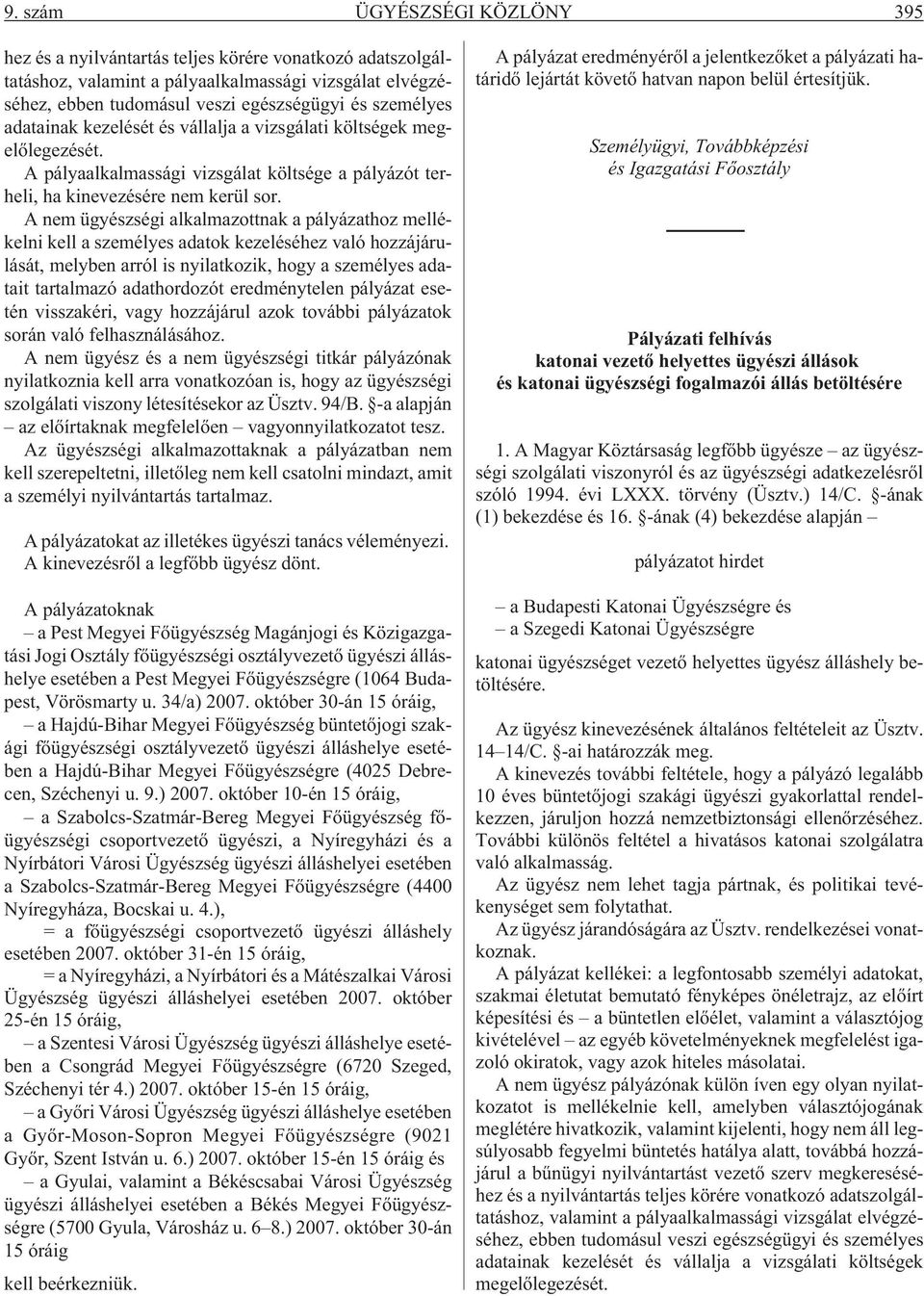 A nem ügyészségi alkalmazottnak a pályázathoz mellékelni kell a személyes adatok kezeléséhez való hozzájárulását, melyben arról is nyilatkozik, hogy a személyes adatait tartalmazó adathordozót
