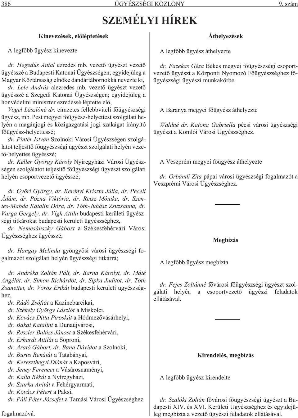 vezetõ ügyészt vezetõ ügyésszé a Szegedi Katonai Ügyészségen; egyidejûleg a honvédelmi miniszter ezredessé léptette elõ, Vogel Lászlóné dr. címzetes fellebbviteli fõügyészségi ügyész, mb.