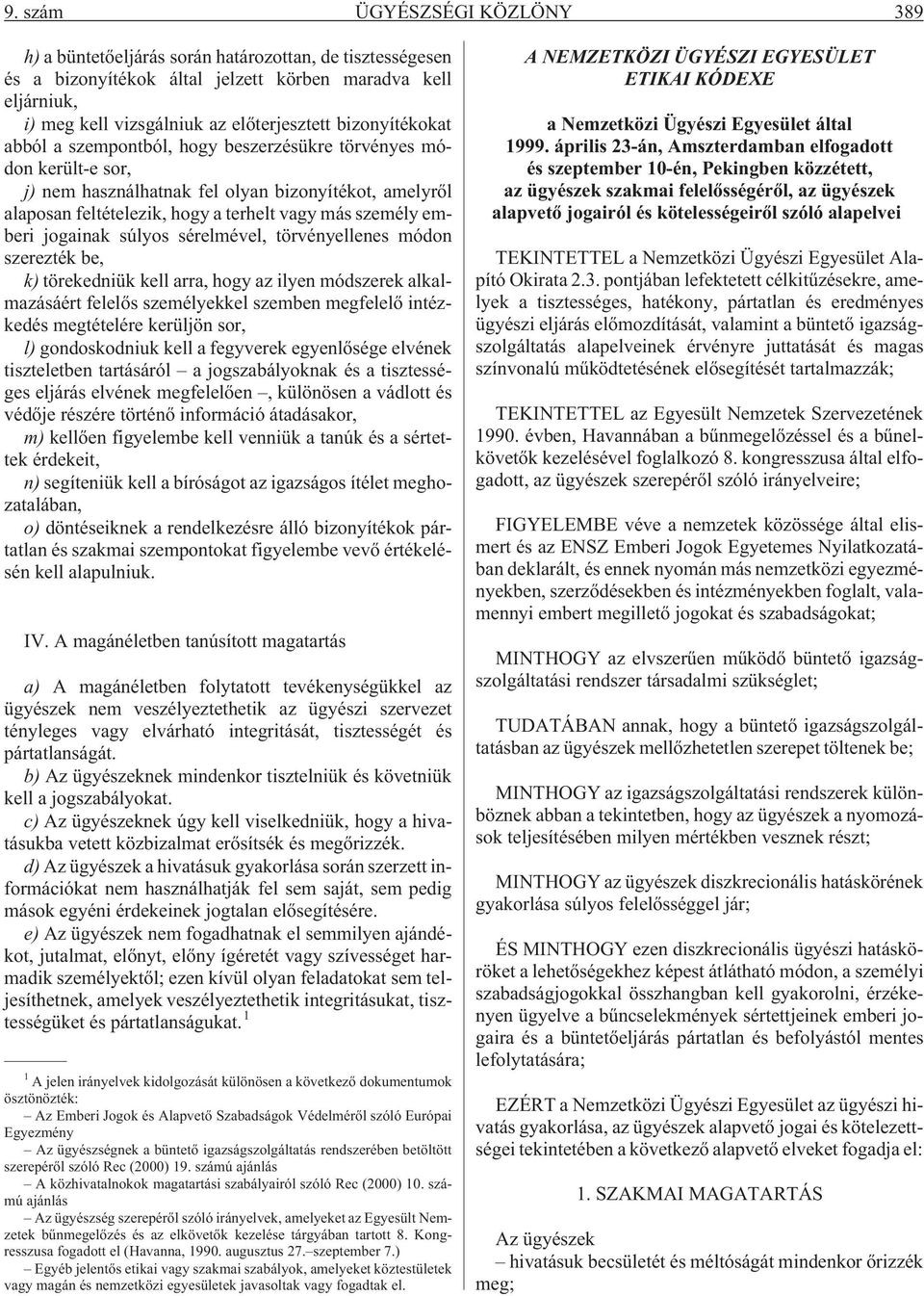 emberi jogainak súlyos sérelmével, törvényellenes módon szerezték be, k) törekedniük kell arra, hogy az ilyen módszerek alkalmazásáért felelõs személyekkel szemben megfelelõ intézkedés megtételére