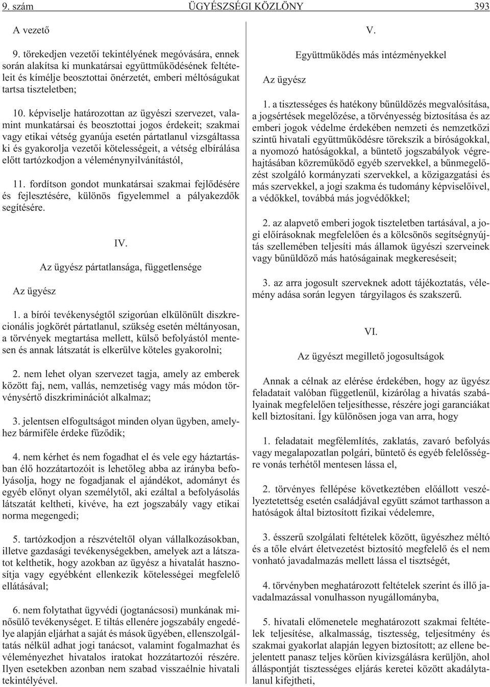 képviselje határozottan az ügyészi szervezet, valamint munkatársai és beosztottai jogos érdekeit; szakmai vagy etikai vétség gyanúja esetén pártatlanul vizsgáltassa ki és gyakorolja vezetõi
