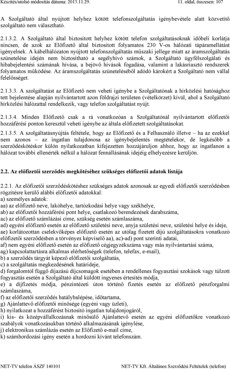 . 11. oldal, összesen: 107 A Szolgáltató által nyújtott helyhez kötött telefonszolgáltatás igénybevétele alatt közvetítő szolgáltató nem választható. 2.
