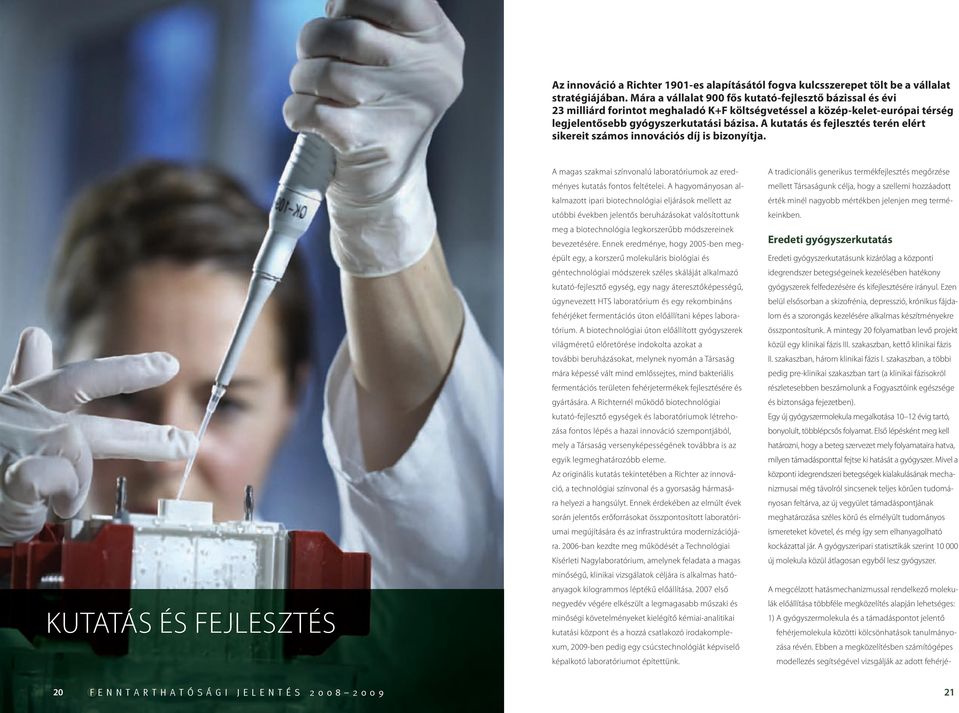 A kutatás és fejlesztés terén elért sikereit számos innovációs díj is bizonyítja. KUTATÁS ÉS FEJLESZTÉS A magas szakmai színvonalú laboratóriumok az eredményes kutatás fontos feltételei.