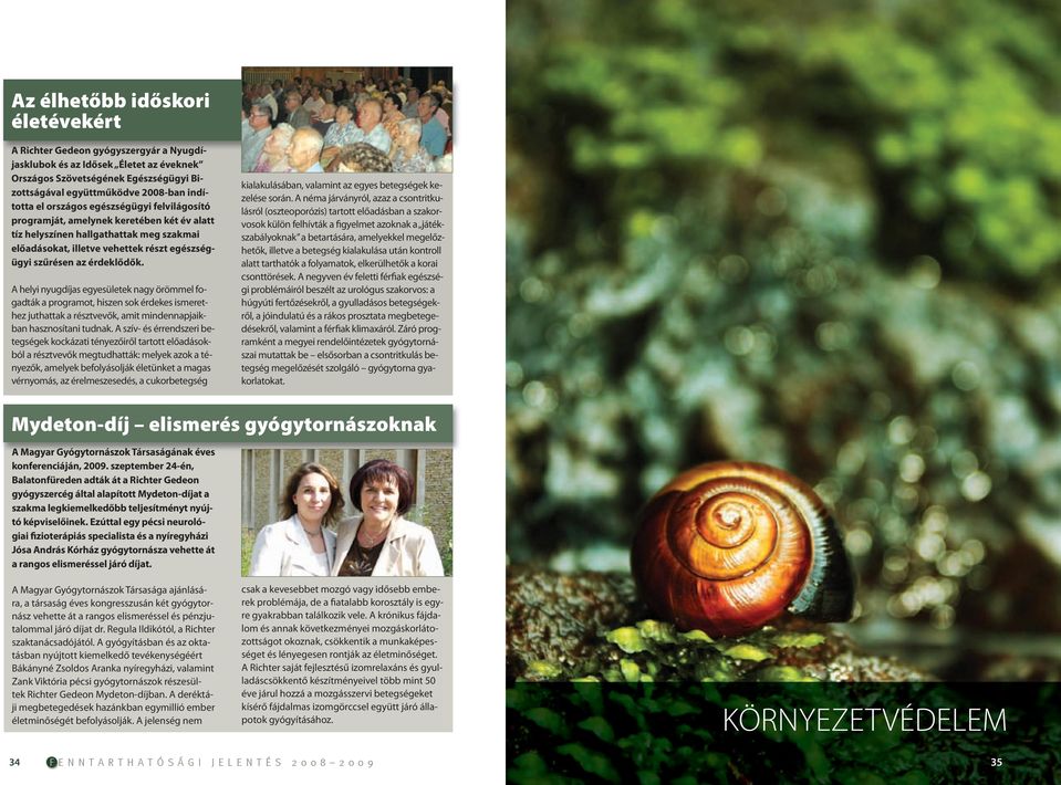 A helyi nyugdíjas egyesületek nagy örömmel fogadták a programot, hiszen sok érdekes ismerethez juthattak a résztvevők, amit mindennapjaikban hasznosítani tudnak.