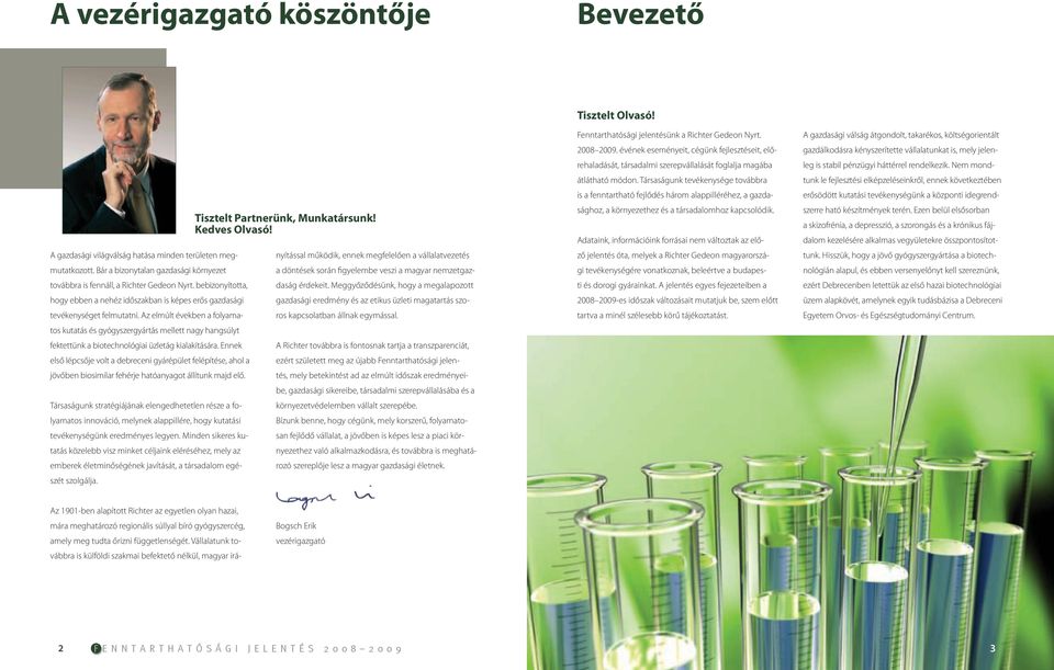Az elmúlt években a folyamatos kutatás és gyógyszergyártás mellett nagy hangsúlyt fektettünk a biotechnológiai üzletág kialakítására.