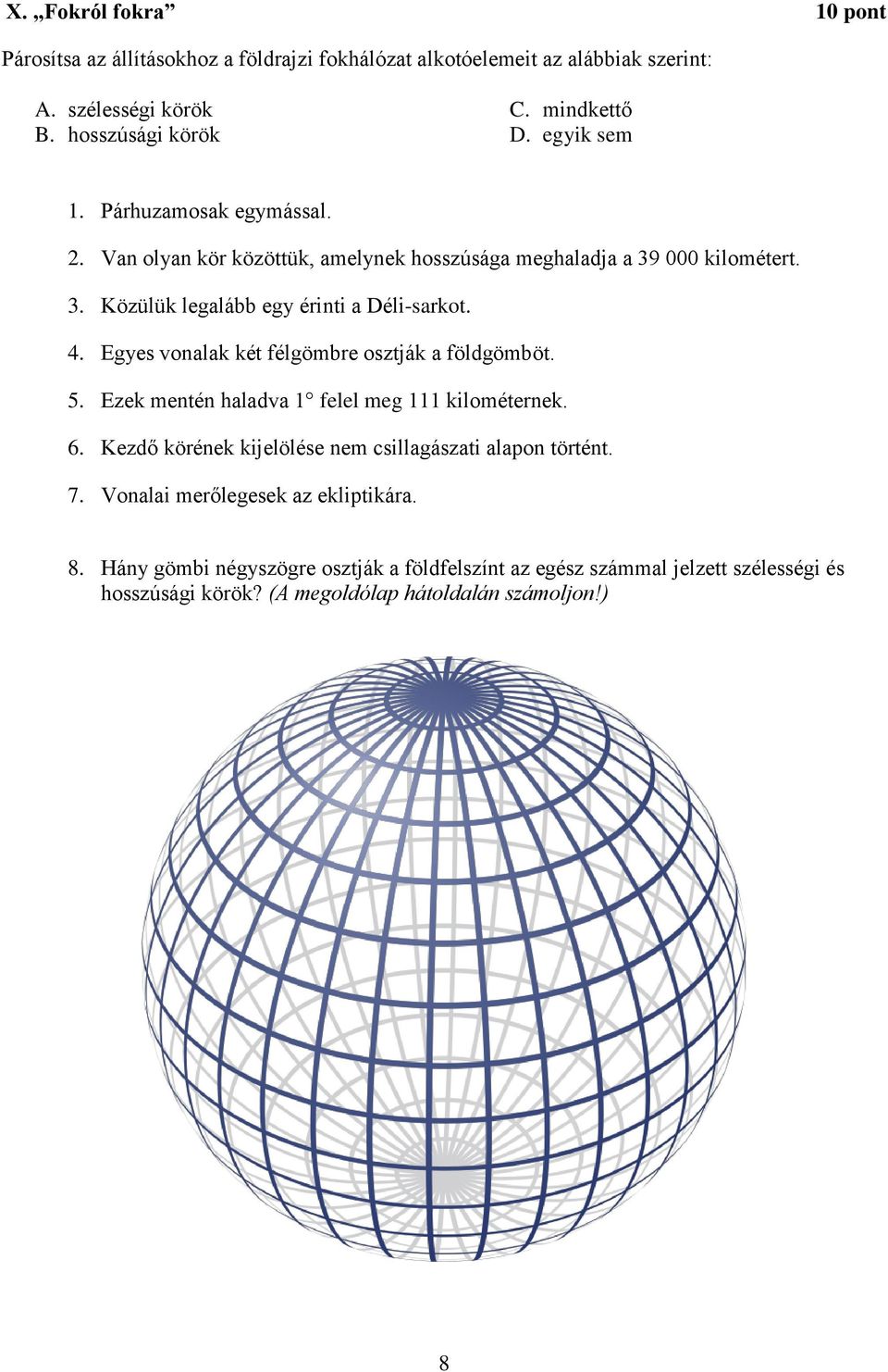 Egyes vonalak két félgömbre osztják a földgömböt. 5. Ezek mentén haladva 1 felel meg 111 kilométernek. 6. Kezdő körének kijelölése nem csillagászati alapon történt. 7.