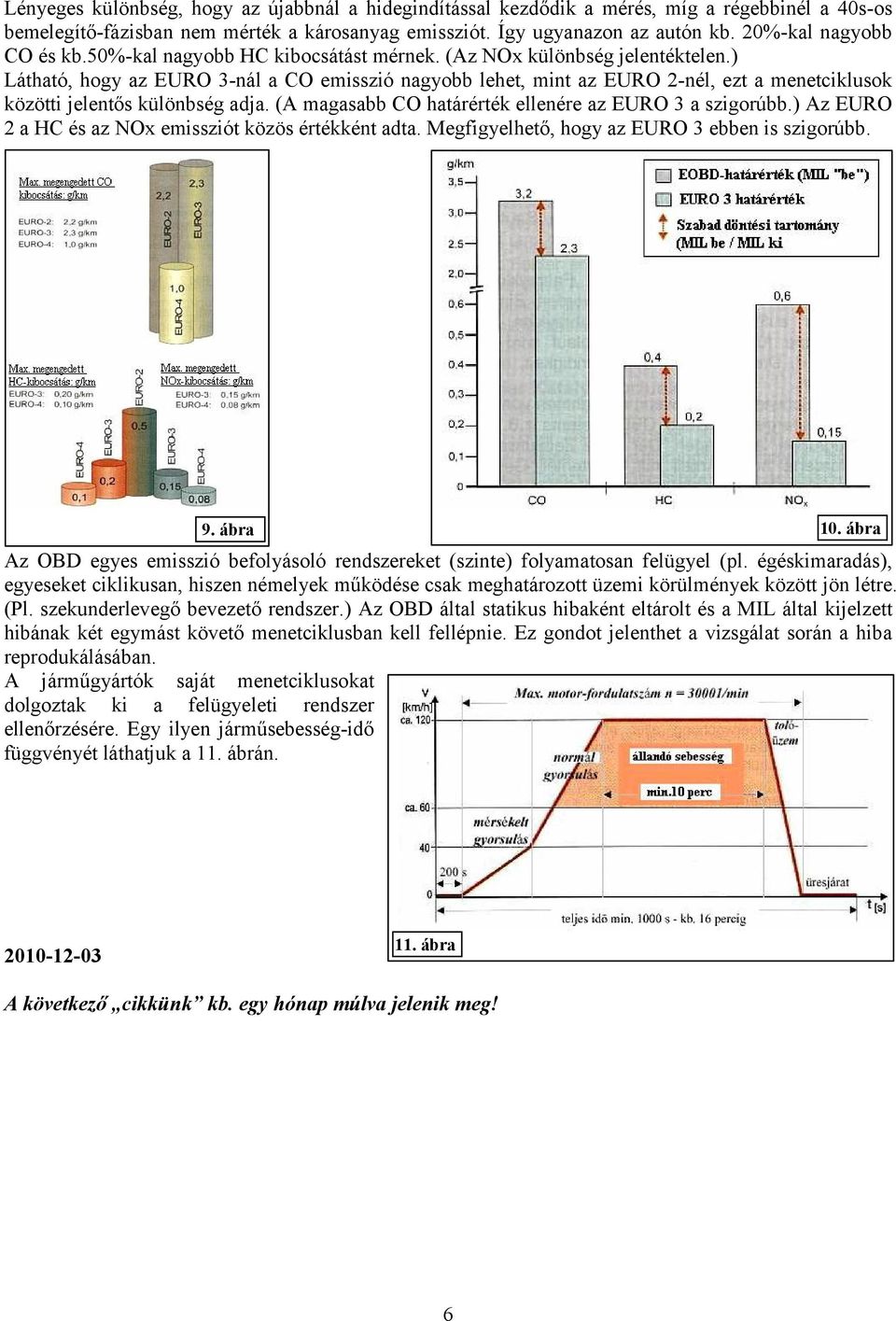 ) Látható, hogy az EURO 3-nál a CO emisszió nagyobb lehet, mint az EURO 2-nél, ezt a menetciklusok közötti jelentős különbség adja. (A magasabb CO határérték ellenére az EURO 3 a szigorúbb.