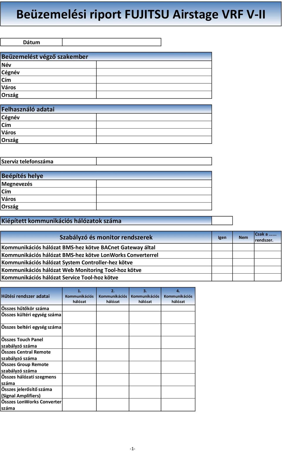 Converterrel Kommunikációs hálózat System Controller-hez kötve Kommunikációs hálózat Web Monitoring Tool-hoz kötve Kommunikációs hálózat Service Tool-hoz kötve Igen Nem Csak a... rendszer.