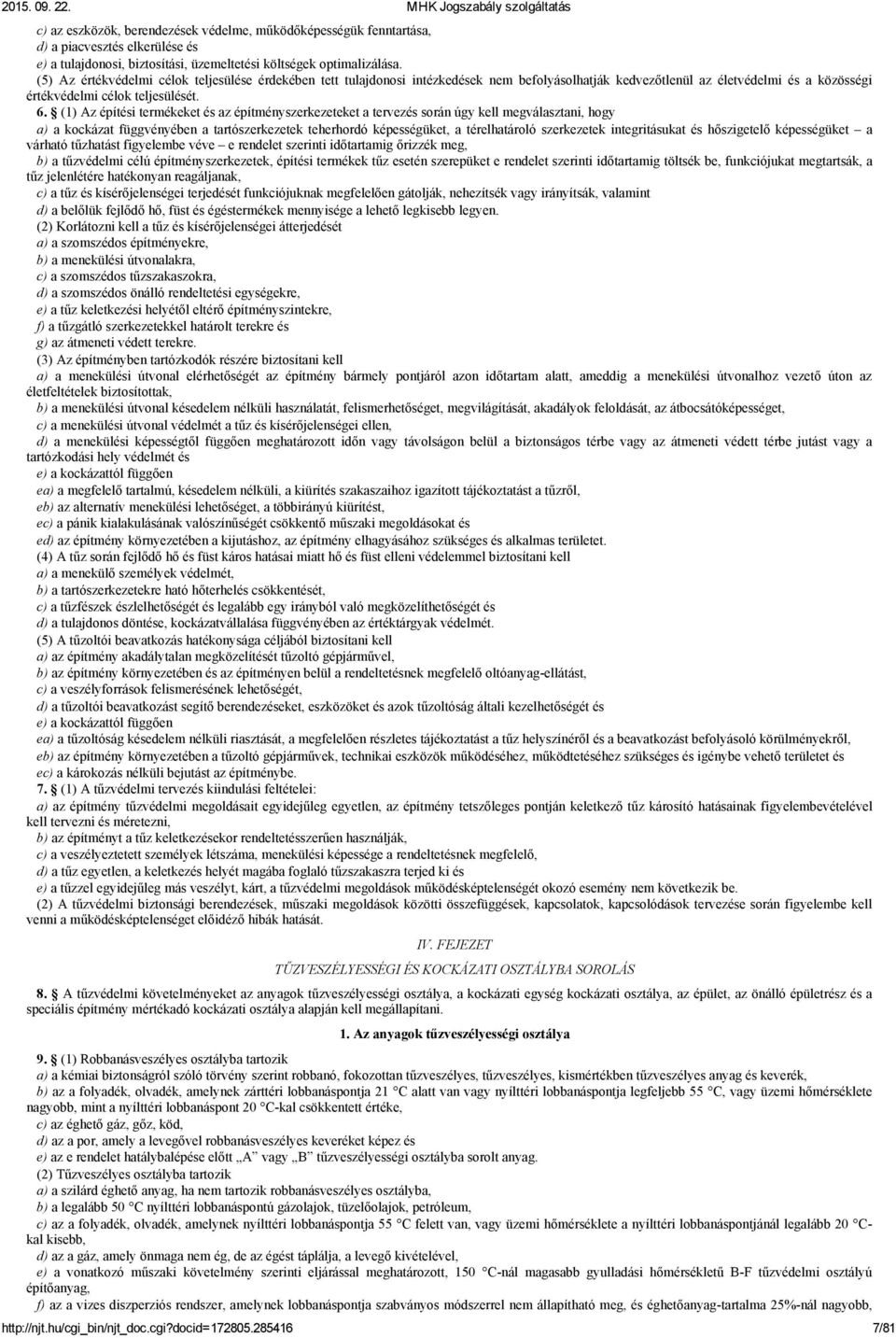 (1) Az építési termékeket és az építményszerkezeteket a tervezés során úgy kell megválasztani, hogy a) a kockázat függvényében a tartószerkezetek teherhordó képességüket, a térelhatároló szerkezetek