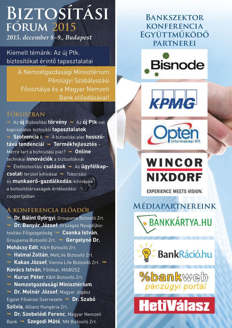 Fókuszban Az új Biztosítási törvény Az új Ptk-val kapcsolatos biztosítói tapasztalatok Szolvencia II A biztosítási piac hosszútávú tendenciái Termékfejlesztés Merre tart a biztosítási piac?