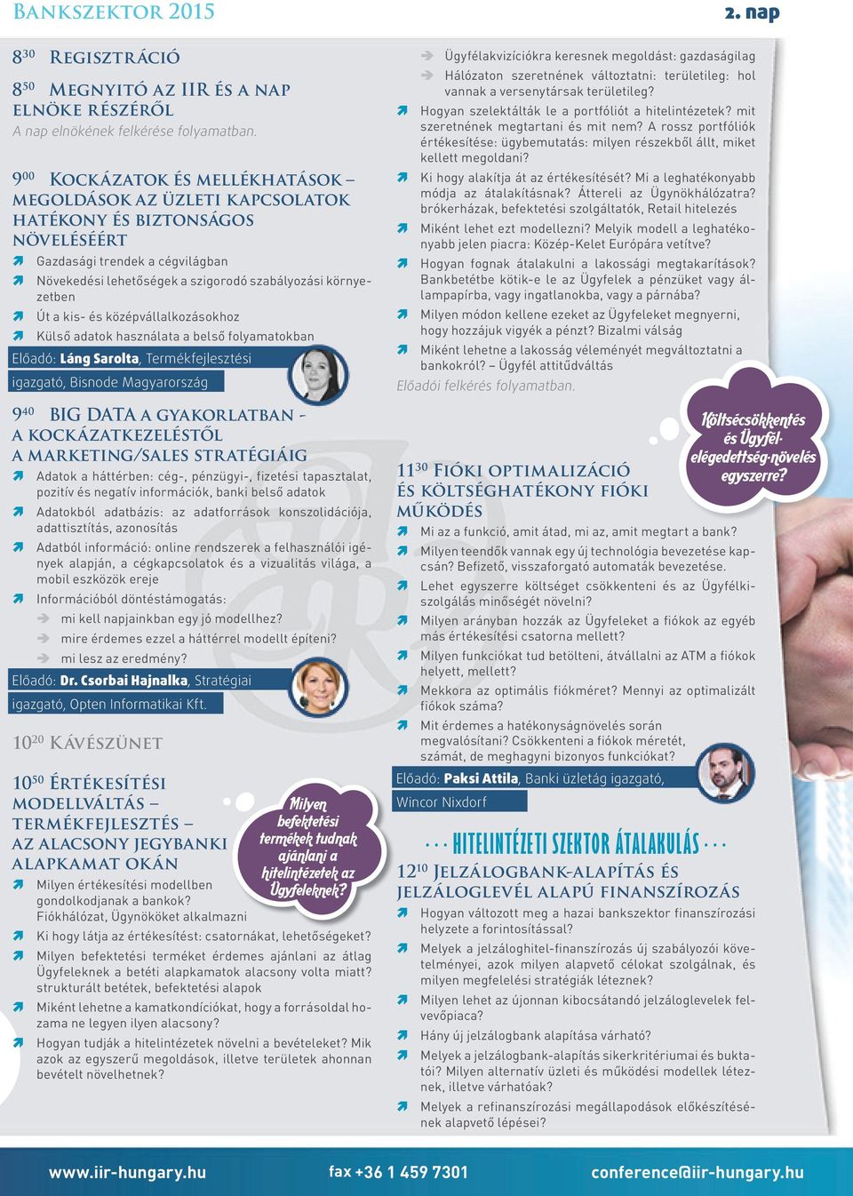 a kis- és középvállalkozásokhoz Külső adatok használata a belső folyamatokban Előadó: Láng Sarolta, Termékfejlesztési igazgató, Bisnode Magyarország 9 40 BIG DATA a gyakorlatban - a