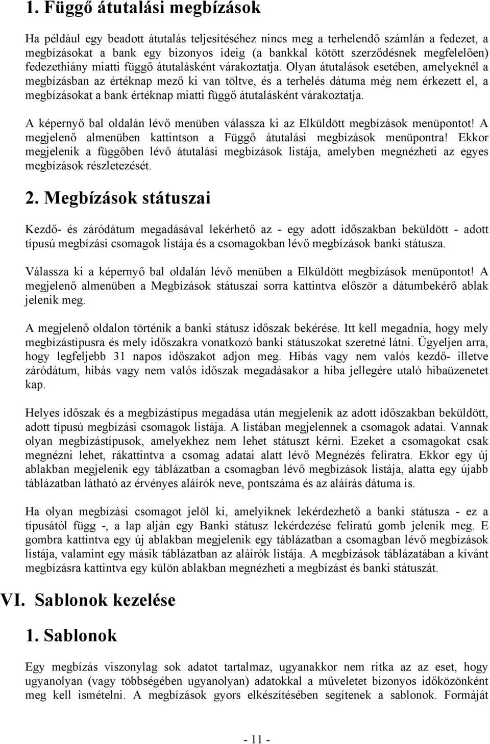 Olyan átutalások esetében, amelyeknél a megbízásban az értéknap mező ki van töltve, és a terhelés dátuma még nem érkezett el, a megbízásokat a bank értéknap miatti függő átutalásként várakoztatja.