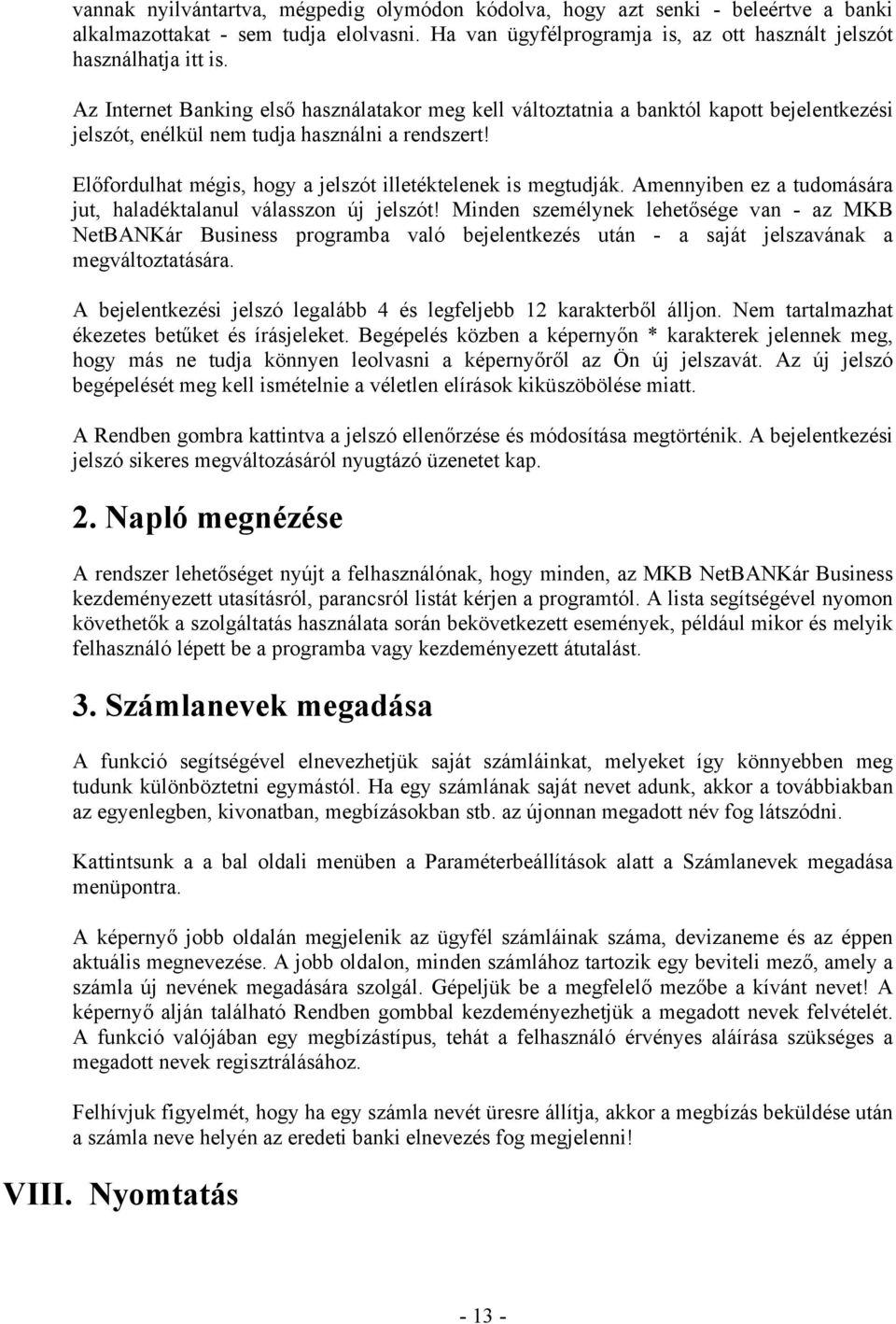 Előfordulhat mégis, hogy a jelszót illetéktelenek is megtudják. Amennyiben ez a tudomására jut, haladéktalanul válasszon új jelszót!