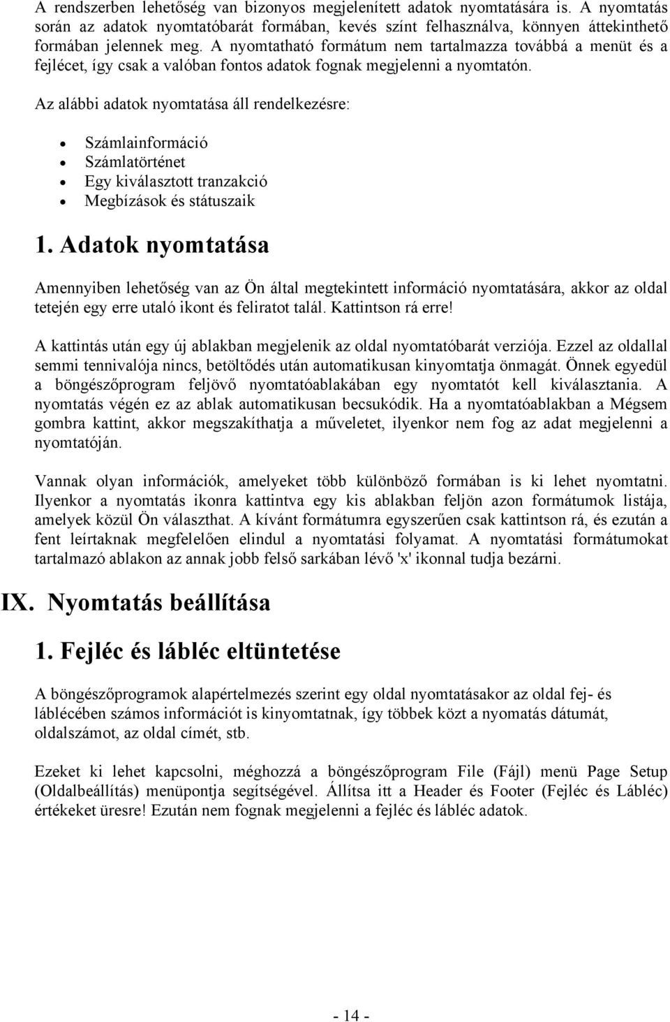 Az alábbi adatok nyomtatása áll rendelkezésre: Számlainformáció Számlatörténet Egy kiválasztott tranzakció Megbízások és státuszaik 1.