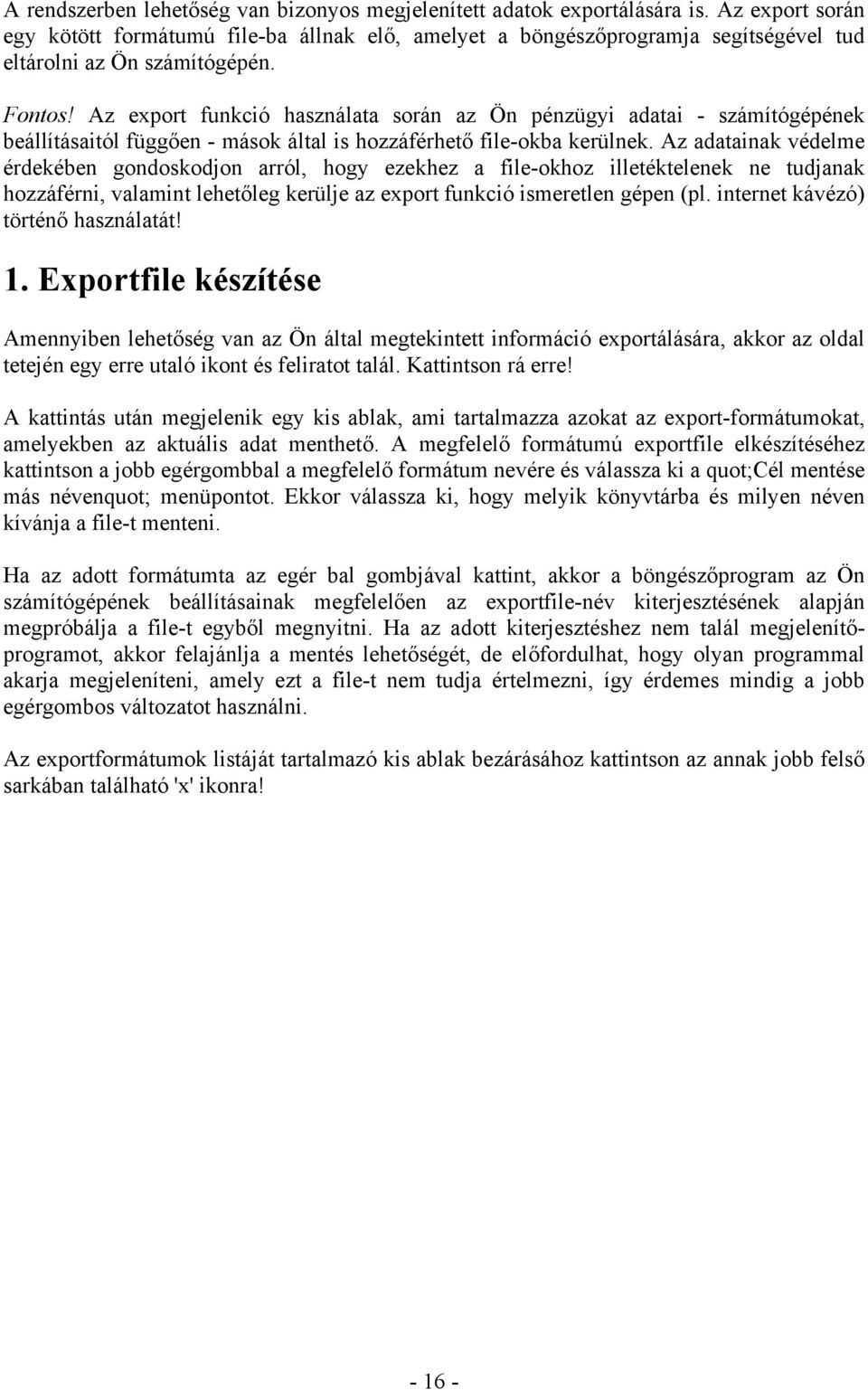 Az export funkció használata során az Ön pénzügyi adatai - számítógépének beállításaitól függően - mások által is hozzáférhető file-okba kerülnek.