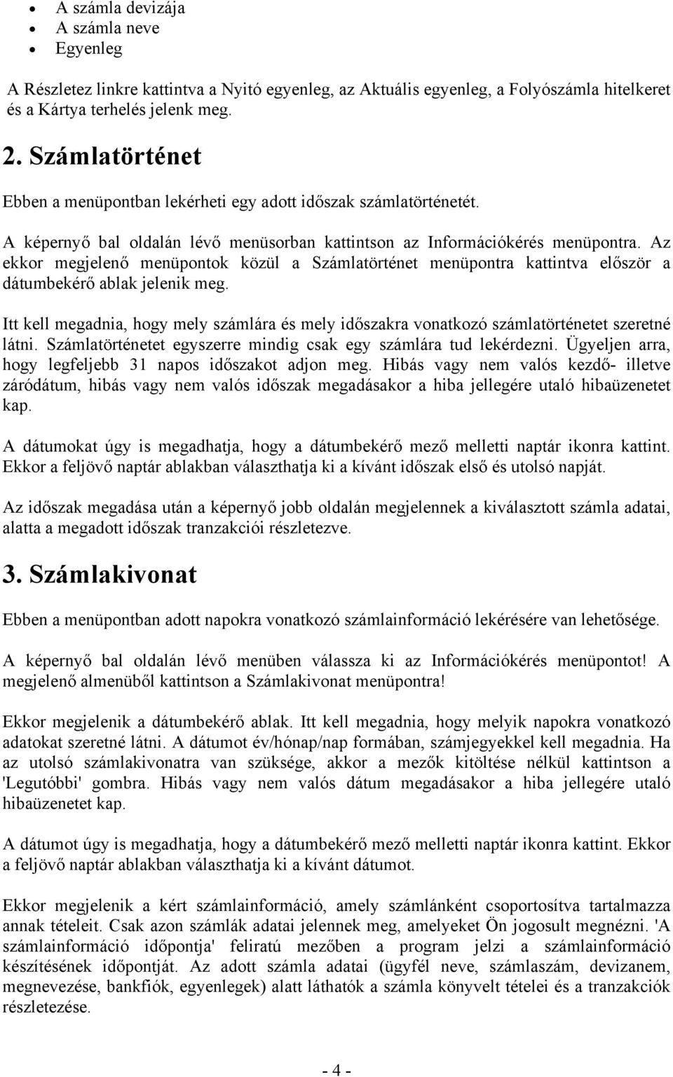 Az ekkor megjelenő menüpontok közül a Számlatörténet menüpontra kattintva először a dátumbekérő ablak jelenik meg.