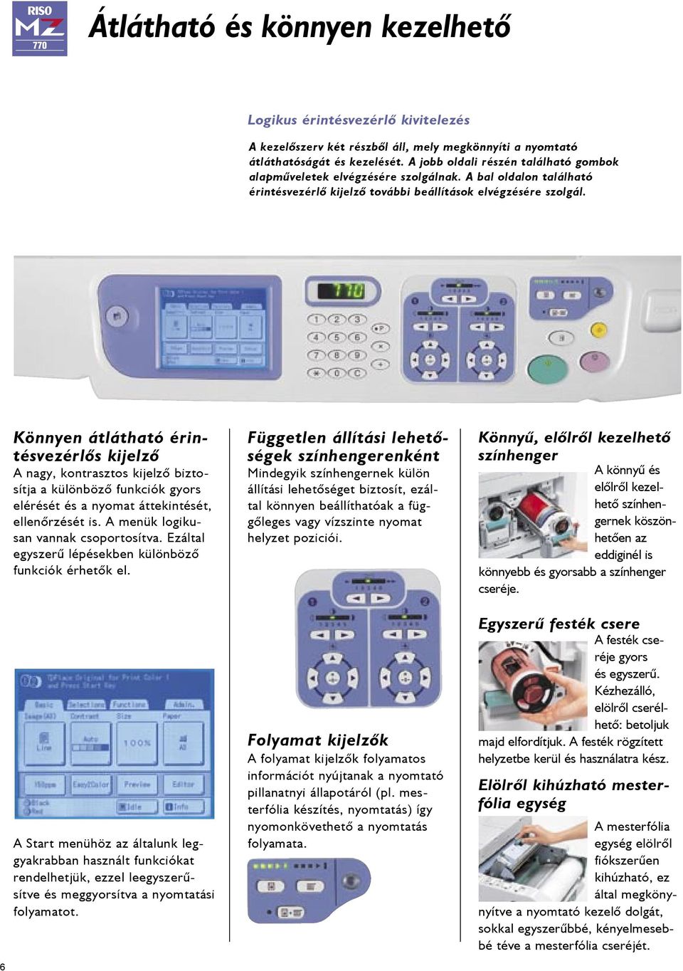 Könnyen átlátható érintésvezérlõs kijelzõ A nagy, kontrasztos kijelzõ biztosítja a különbözõ funkciók gyors elérését és a nyomat áttekintését, ellenõrzését is. A menük logikusan vannak csoportosítva.