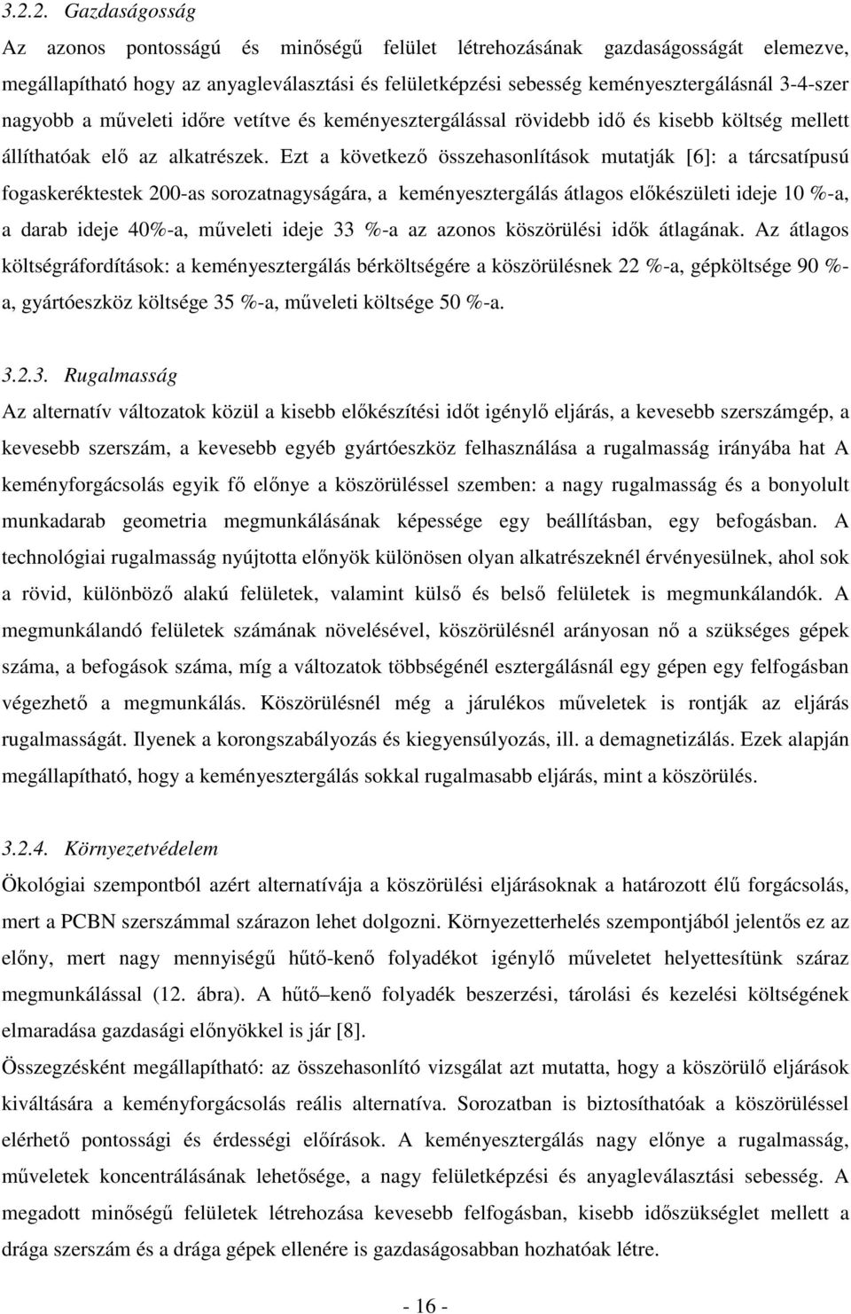 Ezt a következı összehasonlítások mutatják [6]: a tárcsatípusú fogaskeréktestek 200-as sorozatnagyságára, a keményesztergálás átlagos elıkészületi ideje 10 %-a, a darab ideje 40%-a, mőveleti ideje 33