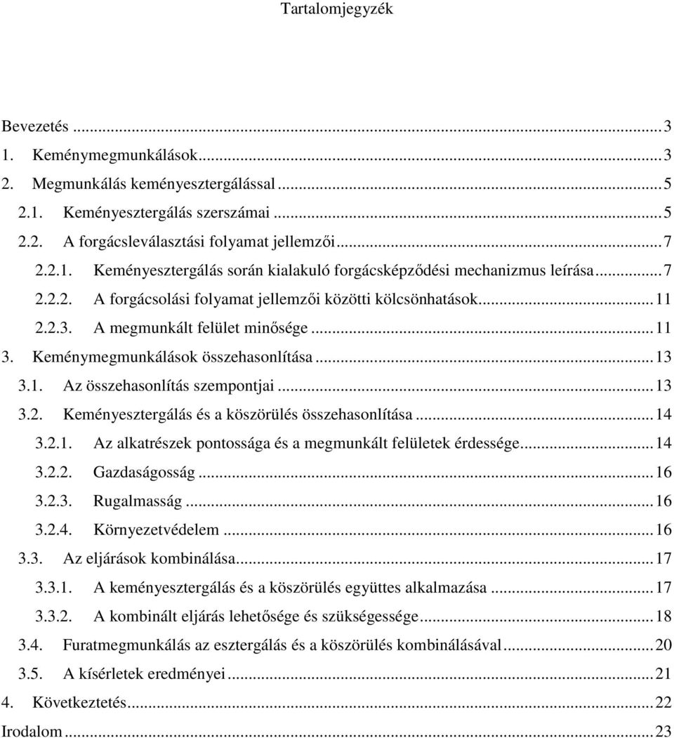 ..13 3.2. Keményesztergálás és a köszörülés összehasonlítása...14 3.2.1. Az alkatrészek pontossága és a megmunkált felületek érdessége...14 3.2.2. Gazdaságosság...16 3.2.3. Rugalmasság...16 3.2.4. Környezetvédelem.