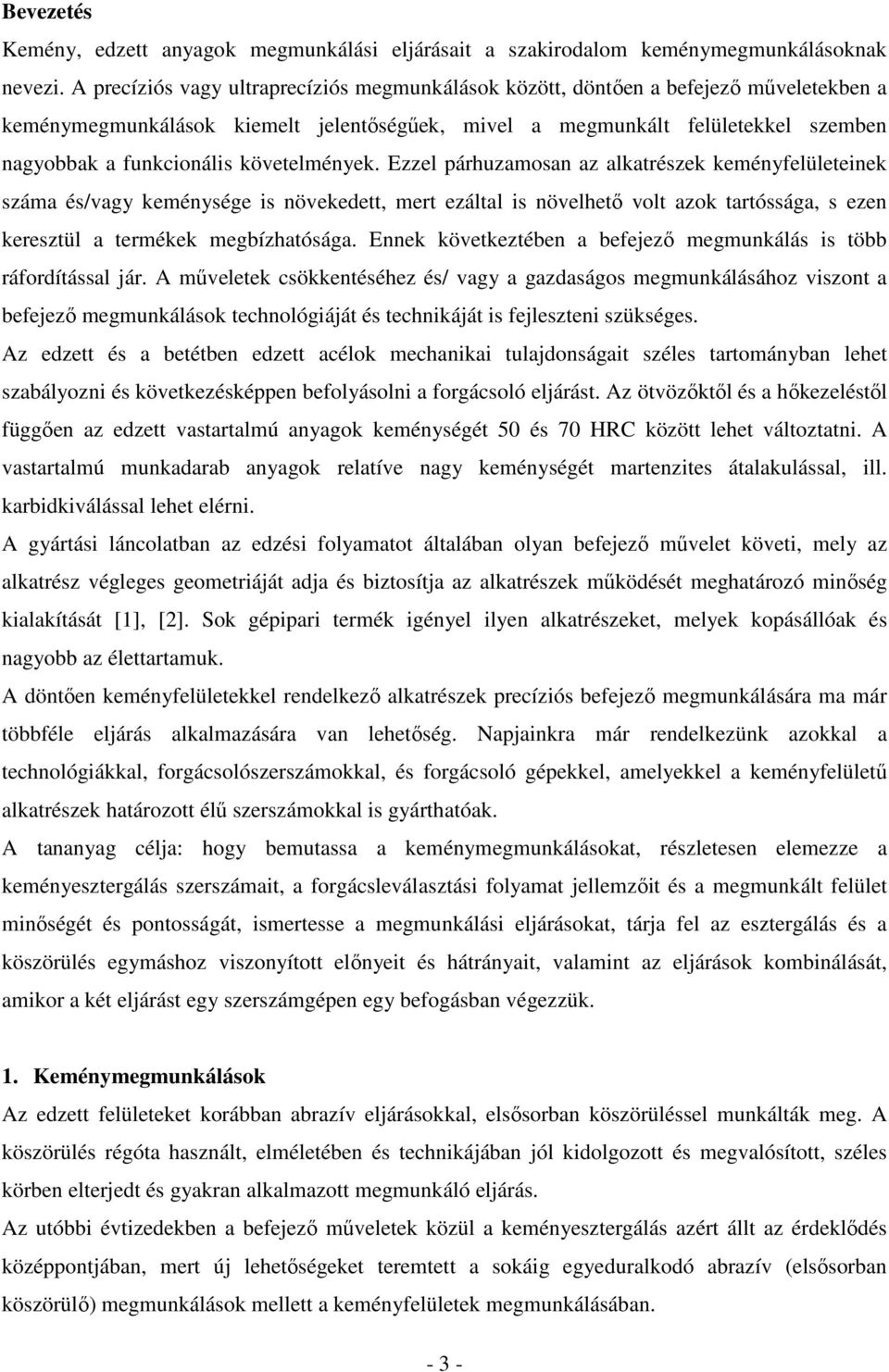 követelmények. Ezzel párhuzamosan az alkatrészek keményfelületeinek száma és/vagy keménysége is növekedett, mert ezáltal is növelhetı volt azok tartóssága, s ezen keresztül a termékek megbízhatósága.