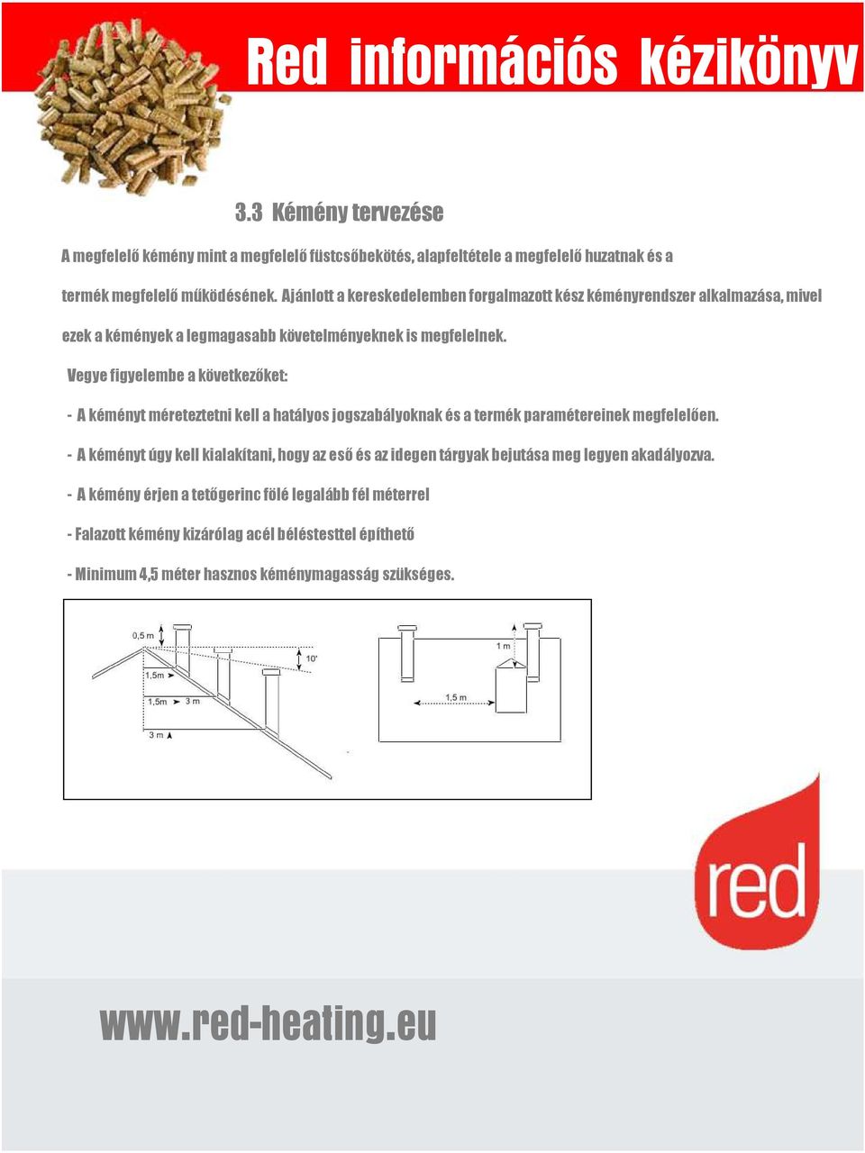 Vegye figyelembe a következőket: - A kéményt méreteztetni kell a hatályos jogszabályoknak és a termék paramétereinek megfelelően.