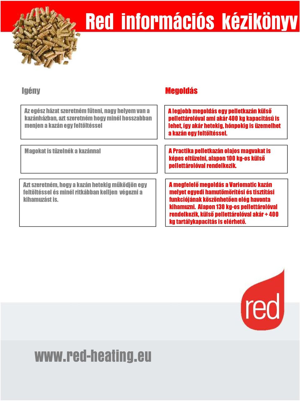 Magokat is tüzelnék a kazánnal A Practika pelletkazán olajos magvakat is képes eltüzelni, alapon 100 kg-os külső pellettárolóval rendelkezik.