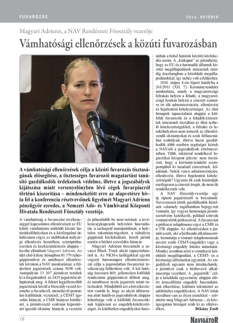 tisztességes fuvarozói magatartást tanúsító gazdálkodók érdekeinek védelme, illetve a jogszabályok kijátszása miatt versenyelőnyben lévő cégek fuvarpiacról történő kiszorítása mindenekelőtt erre az