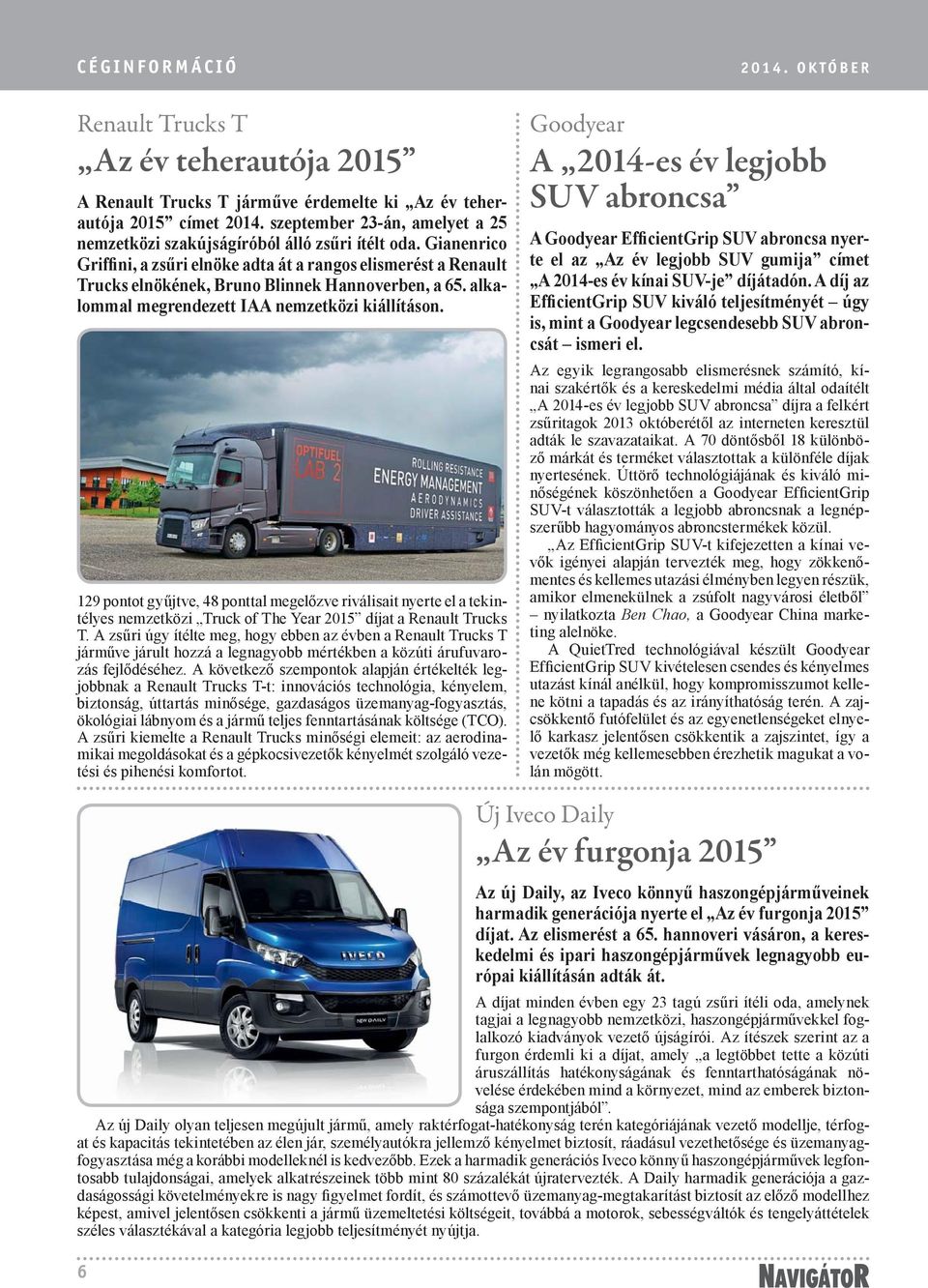 Gianenrico Griffini, a zsűri elnöke adta át a rangos elismerést a Renault Trucks elnökének, Bruno Blinnek Hannoverben, a 65. alkalommal megrendezett IAA nemzetközi kiállításon.