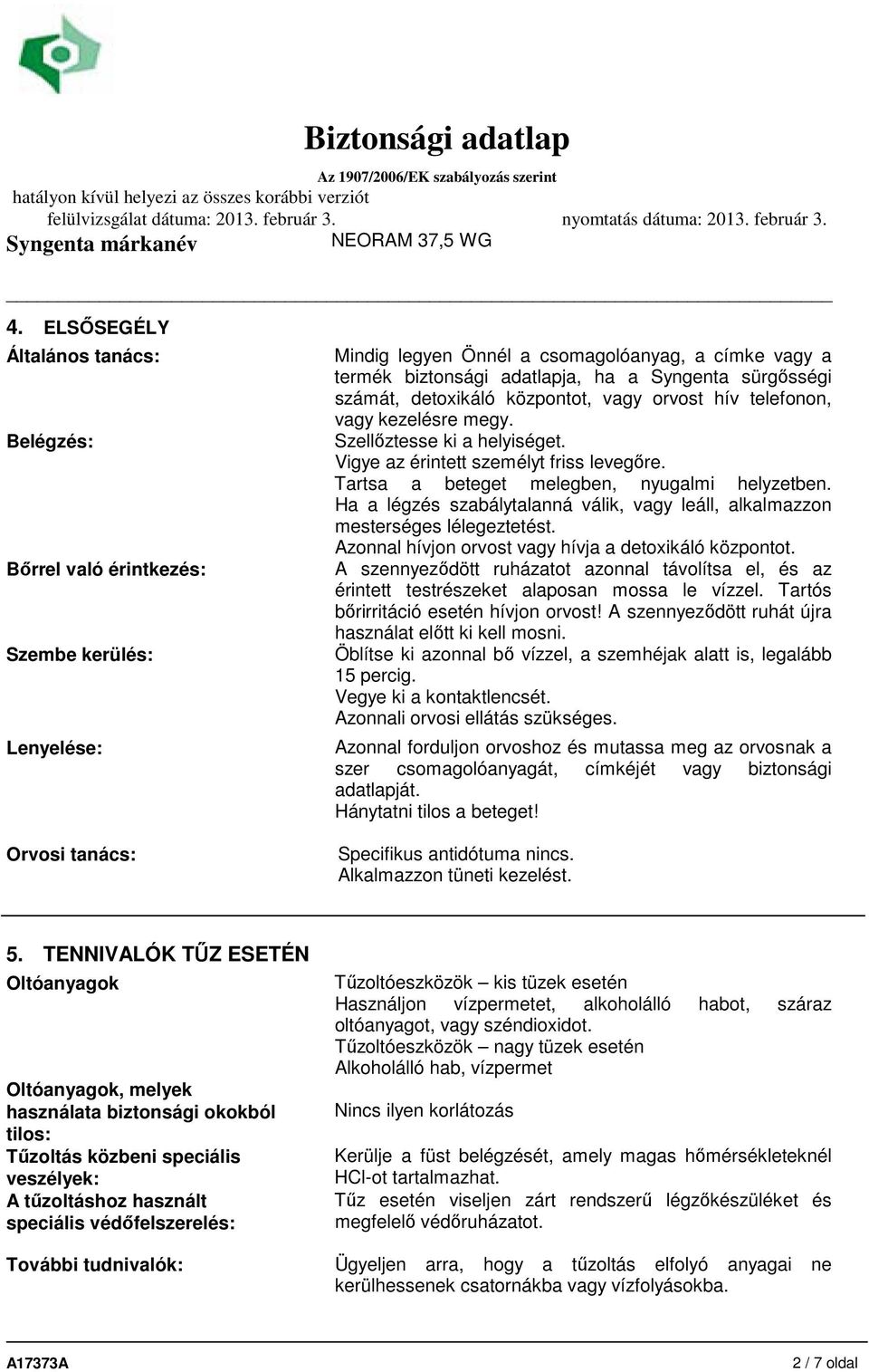 Tartsa a beteget melegben, nyugalmi helyzetben. Ha a légzés szabálytalanná válik, vagy leáll, alkalmazzon mesterséges lélegeztetést. Azonnal hívjon orvost vagy hívja a detoxikáló központot.