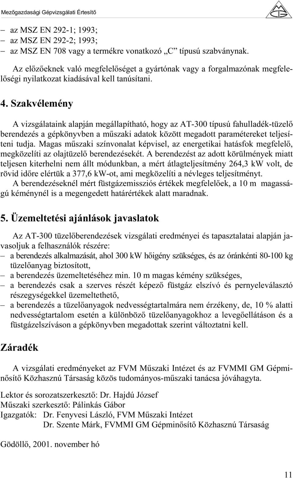 Szakvélemény A vizsgálataink alapján megállapítható, hogy az AT-300 típusú fahulladék-tüzelő berendezés a gépkönyvben a műszaki adatok között megadott paramétereket teljesíteni tudja.