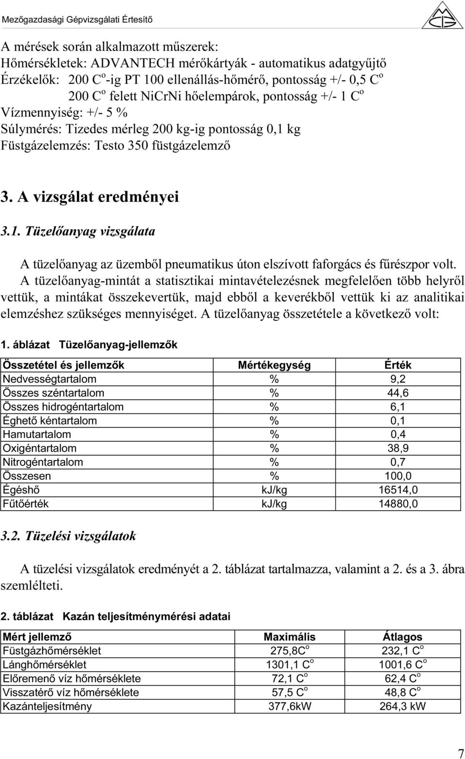 A tüzelőanyag-mintát a statisztikai mintavételezésnek megfelelően több helyről vettük, a mintákat összekevertük, majd ebből a keverékből vettük ki az analitikai elemzéshez szükséges mennyiséget.